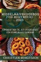 Middelhavskogebog for begyndere 2023: Opskrifter til at overraske din familie og venner!