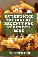 Autenticke talianske recepty pre vsetkych 2023: Recepty z tradicie