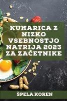 Kuharica z nizko vsebnostjo natrija 2023 za zacetnike: Ucinkoviti recepti za zdravljenje mnogih bolezni!