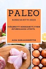 Paleo kokkaTHaetti 2023: Fjoelbreytt kokkaTHaetti fyrir astaedulausa lifsstil