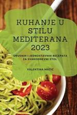 Kuhanje u stilu Mediterana 2023: Ukusnih i jednostavnih recepata za svakodnevni stol