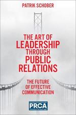 The Art of Leadership through Public Relations: The Future of Effective Communication