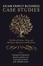 Asian Family Business Case Studies: The Role of Culture, Value and Identity in Succession and Resilience