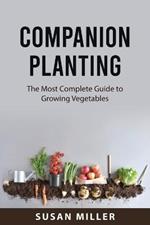 Companion Planting: The Most Complete Guide to Growing Vegetables