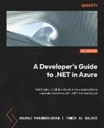 A Developer's Guide to .NET in Azure: Build quick, scalable cloud-native applications and microservices with .NET 6.0 and Azure