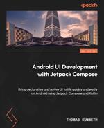 Android UI Development with Jetpack Compose: Bring declarative and native UI to life quickly and easily on Android using Jetpack Compose and Kotlin