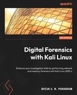 Digital Forensics with Kali Linux: Enhance your investigation skills by performing network and memory forensics with Kali Linux 2022.x