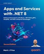 Apps and Services with .NET 8: Build practical projects with Blazor, .NET MAUI, gRPC, GraphQL, and other enterprise technologies