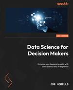 Data Science for Decision Makers: Enhance your leadership skills with data science and AI expertise