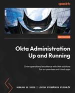 Okta Administration Up and Running: Drive operational excellence with IAM solutions for on-premises  and cloud apps