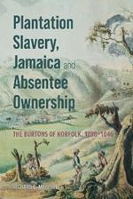 Plantation Slavery, Jamaica and Absentee Ownership: The Burtons of Norfolk, 1788–1846