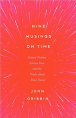 Nine Musings on Time: Science Fiction, Science Fact, and the Truth about Time Travel