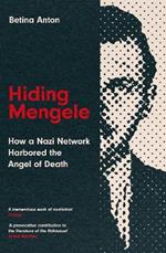 Hiding Mengele: How a Nazi Network Harbored the Angel of Death