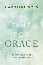 A Time for Grace: Sacred Guidance for Everyday Life