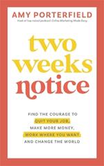 Two Weeks Notice: Find the Courage to Quit Your Job, Make More Money, Work Where You Want and Change the World