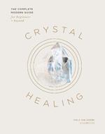 Crystal Healing: The Complete Modern Guide for Beginners and Beyond