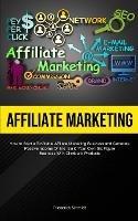 Affiliate Marketing: How To Start A Profitable Affiliate Marketing Business And Generate Passive Income Online, Build Your Own Six Figure Business With Click Bank Products