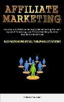 Affiliate Marketing: Succeed With Affiliate Marketing By Understanding The Most Important Terminology And Affiliate Marketing Guide For Beginners And Dummies (Build Passive Income And Sell Through Affiliate Networks)