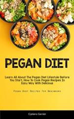 Pegan Diet: Learn All About The Pegan Diet Lifestyle Before You Start, How To Cook Pegan Recipes In Easy Way With Delicious (Pegan Diet Recipes For Beginners)