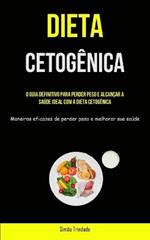 Dieta Cetogenica: O guia definitivo para perder peso e alcancar a saude ideal com a dieta cetogenica (Maneiras eficazes de perder peso e melhorar sua saude)