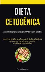Dieta Cetogenica: Um guia abrangente para desbloquear o poder da dieta cetogenica (Receitas simples e deliciosas de dieta cetogenica para comer muito bem e redefinir o estilo de vida saudavel)