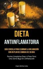 Dieta Antiinflamatoria: Guia sencilla para eliminar la inflamacion con un plan de comidas de 30 dias (Pautas completas paso a paso para una dieta baja en inflamacion)