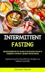 Intermittent Fasting: Discover Intermittent Fast, The Most Effective Weight Loss Diet To Permanently Stop Obesity, And Boost Your Metabolism (Implementing The Most Effective Weight-Loss Methods Naturally)