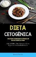 Dieta Cetogenica: O guia passo a passo de receitas cetonicas com plano de refeicoes de 30 dias (Guia definitivo para alcancar a cetose e queimar gordura rapidamente)