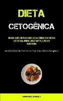 Dieta Cetogenica: Um guia completo para usar a dieta cetonica para energia sustentada, maior clareza mental e melhor saude geral (Um guia completo para perder peso com a dieta cetogenica)