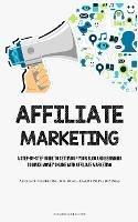 Affiliate Marketing: A Step-By-Step Guide To Setting Up Your Blog And Beginning To Make Money Online With Affiliate Marketing (Affiliate Marketing For Home-based Online Business)