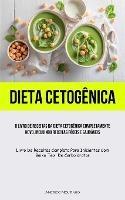 Dieta Cetogenica: O livro de receitas da dieta cetogenica completamente novo, incluindo receitas faceis e saudaveis (Livro de receitas completo para iniciantes com baixo teor de carboidratos)