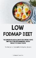 Low Fodmap Diet: The Comprehensive Guide To Alleviating The Symptoms Of IBS And Other Digestive Disorders With Numerous Delicious And Healthy Gut-friendly Recipes (The Methods For Treating IBS And Digestive Disorders)