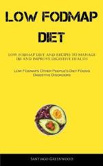 Low Fodmap Diet: Low FODMAP Diet And Recipes To Manage IBS And Improve Digestive Health (Low Fodmaps Other People's Diet Foods Digestive Disorders)
