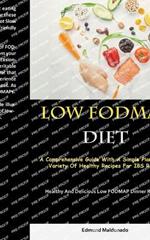 Low Fodmap Diet: A Comprehensive Guide With A Simple Plan And A Variety Of Healthy Recipes For IBS Relief (Healthy And Delicious Low FODMAP Dinner Recipes)