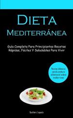 Dieta Mediterranea: Guia completa para principiantes recetas rapidas, faciles y saludables para vivir (Recetas deliciosas para la aventura definitiva de la dieta mediterranea)