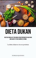 Dieta Dukan: Recetas sencillas y deliciosas para preparar en casa para adelgazar y estar siempre en forma (La dieta dukan es rica en proteinas)