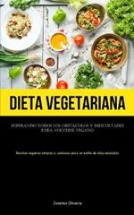 Dieta Vegetariana: Superando todos los obstaculos y dificultades para volverse vegano (Recetas veganas simples y sabrosas para un estilo de vida saludable)