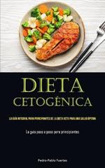 Dieta Cetogenica: La guia integral para principiantes de la dieta keto para una salud optima (La guia paso a paso para principiantes)