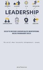 Leadership: Develop The Necessary Leadership Qualities And Interpersonal Abilities For Management Success (The World's Most Successful Entrepreneurs: Lessons)