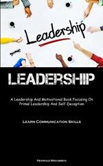 Leadership: A Leadership And Motivational Book Focusing On Primal Leadership And Self-Deception (Learn Communication Skills)