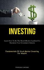 Investing: Learn How To Be The Most Effective Landlord To Maximize Your Investment Returns (Fundamentals Of Stock Market Investing For Wealth)