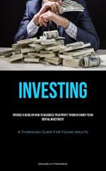 Investing: Provide A Guide On How To Maximize Your Profit Through Short-Term Rental Investment (A Thorough Guide For Young Adults)