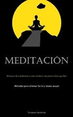 Meditacion: El motivo de la meditacion y como establecer una practica diaria que dure (Metodos para eliminar la ira y deseo sexual)