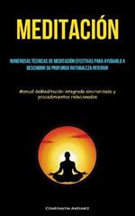 Meditacion: Numerosas tecnicas de meditacion efectivas para ayudarlo a descubrir su profunda naturaleza interior (Manual deMeditacion integrada sincronizada y procedimientos relacionados)