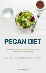 Pegan Diet: Your Customized Guide To Shedding Pounds, Reducing Inflammation, And Feeling Incredible (Daily Recipes For Living And Eating Well On A Vegan Diet)