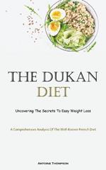 The Dukan Diet: Uncovering The Secrets To Easy Weight Loss (A Comprehensive Analysis Of The Well-Known French Diet)