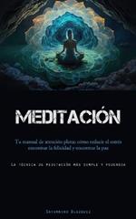 Meditacion: Tu manual de atencion plena: como reducir el estres, encontrar la felicidad y encontrar la paz (La tecnica de meditacion mas simple y poderosa)