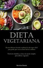 Dieta Vegetariana: Recetas deliciosas basadas en plantas la vida vegana ideal para perder peso con un menu facil de combinar (Nutricion dietetica y ideas de menus simples para atletas vegetales)