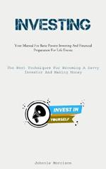 Investing: Your Manual For Basic Passive Investing And Financial Preparation For Life Events (The Best Techniques For Becoming A Savvy Investor And Making Money)