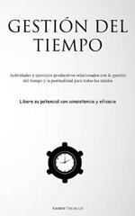 Gestion Del Tiempo: Actividades y ejercicios productivos relacionados con la gestion del tiempo y la puntualidad para todas las edades (Libere su potencial con consistencia y eficacia)